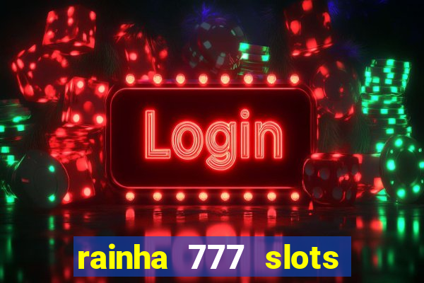 rainha 777 slots paga mesmo